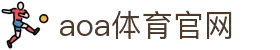 AOA体育官网下载 - AOA体育官方赛事直播入口